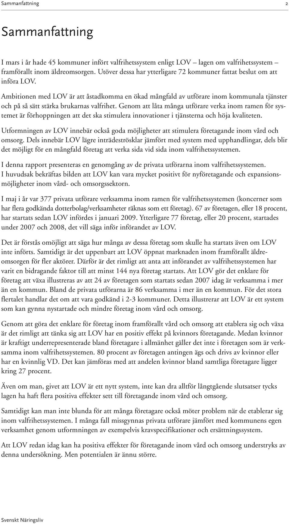 Ambitionen med LOV är att åstadkomma en ökad mångfald av utförare inom kommunala tjänster och på så sätt stärka brukarnas valfrihet.