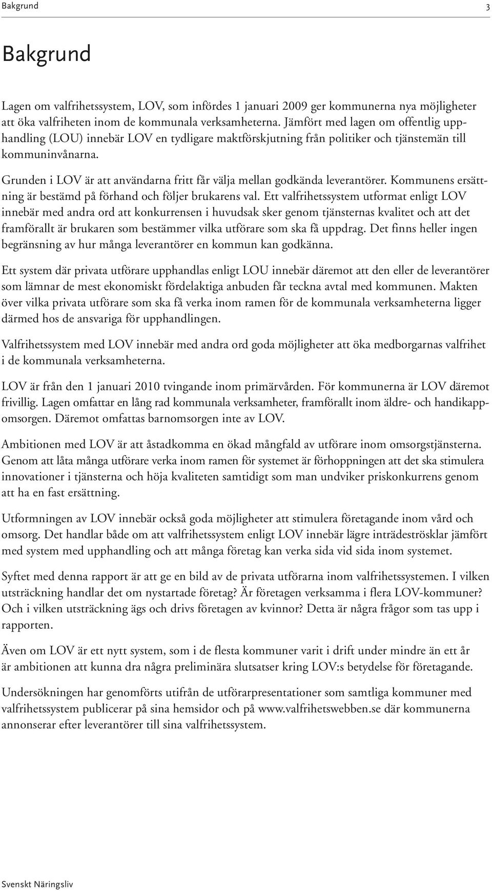 Grunden i LOV är att användarna fritt får välja mellan godkända leverantörer. Kommunens ersättning är bestämd på förhand och följer brukarens val.