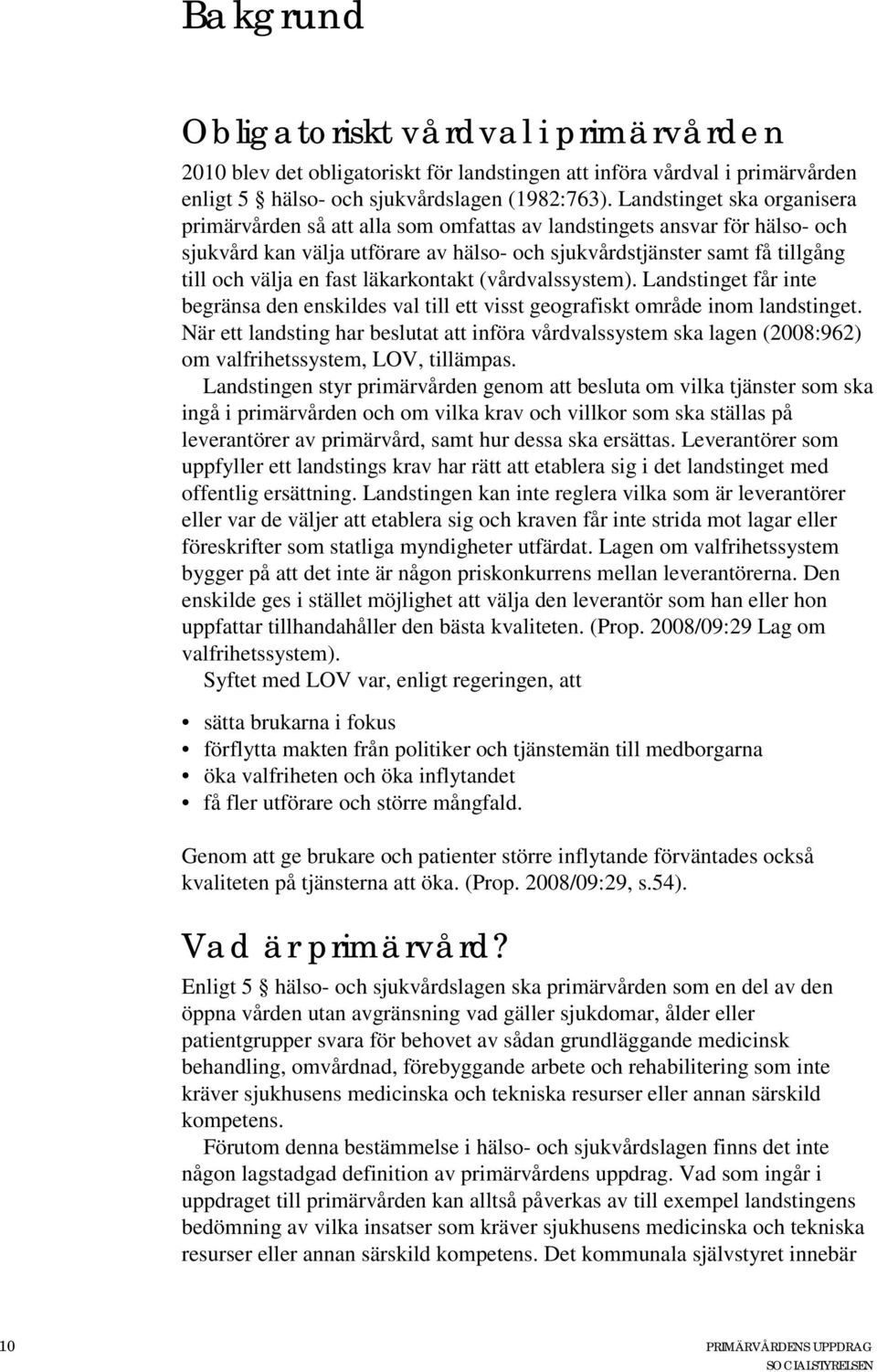 fast läkarkontakt (vårdvalssystem). Landstinget får inte begränsa den enskildes val till ett visst geografiskt område inom landstinget.