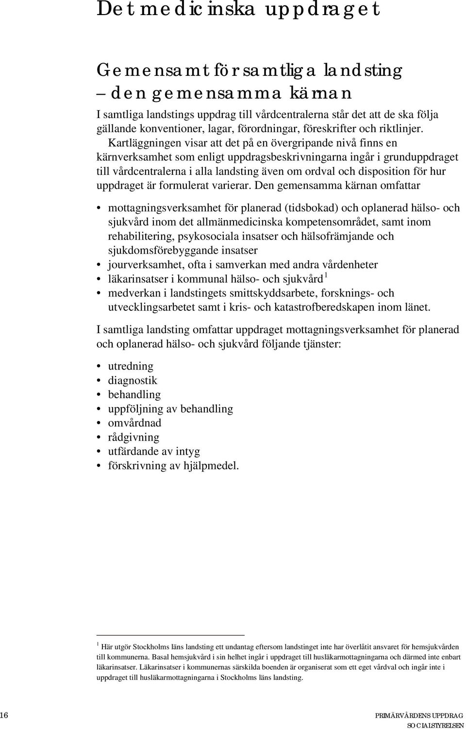 Kartläggningen visar att det på en övergripande nivå finns en kärnverksamhet som enligt uppdragsbeskrivningarna ingår i grunduppdraget till vårdcentralerna i alla landsting även om ordval och