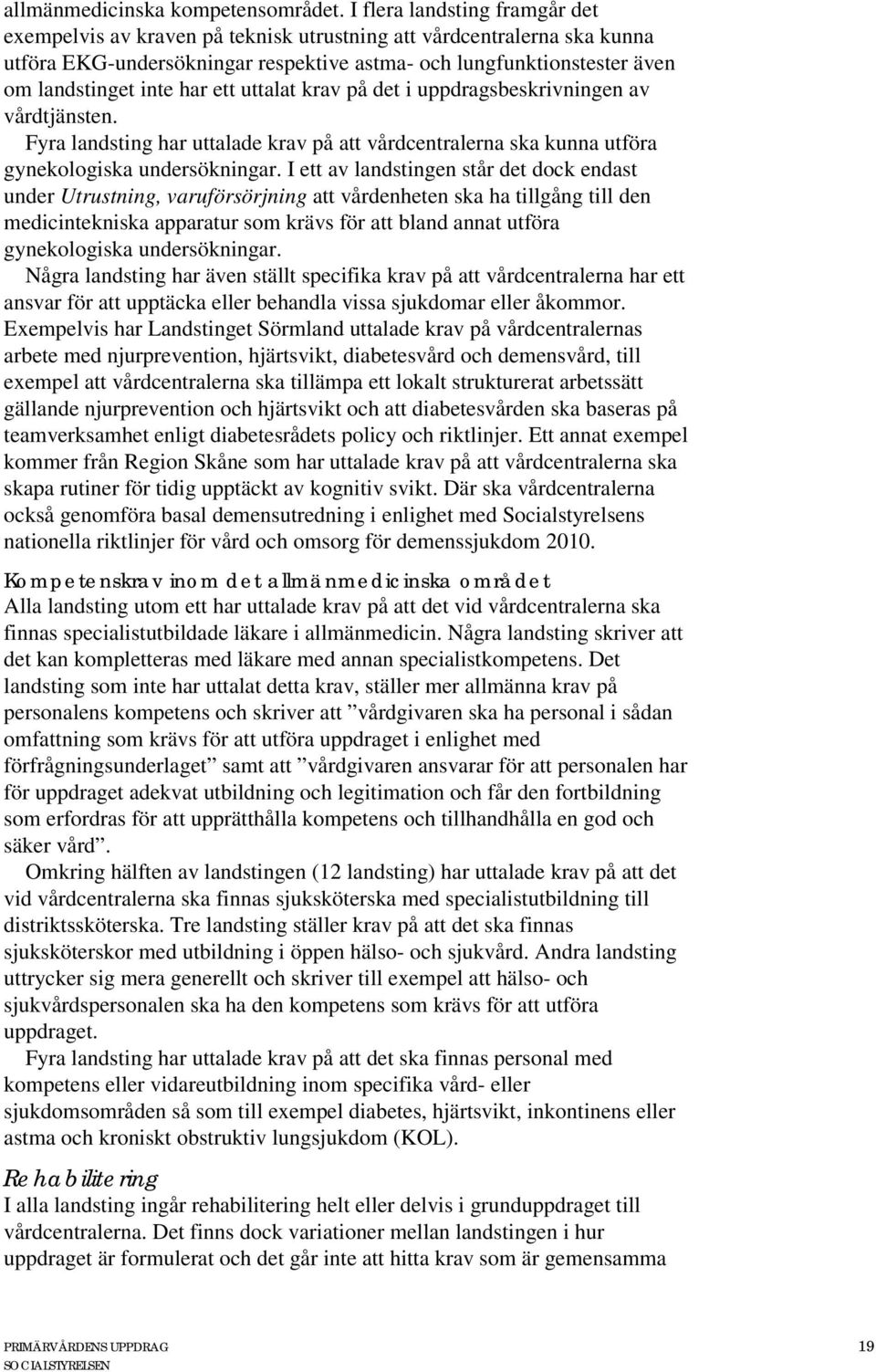 ett uttalat krav på det i uppdragsbeskrivningen av vårdtjänsten. Fyra landsting har uttalade krav på att vårdcentralerna ska kunna utföra gynekologiska undersökningar.