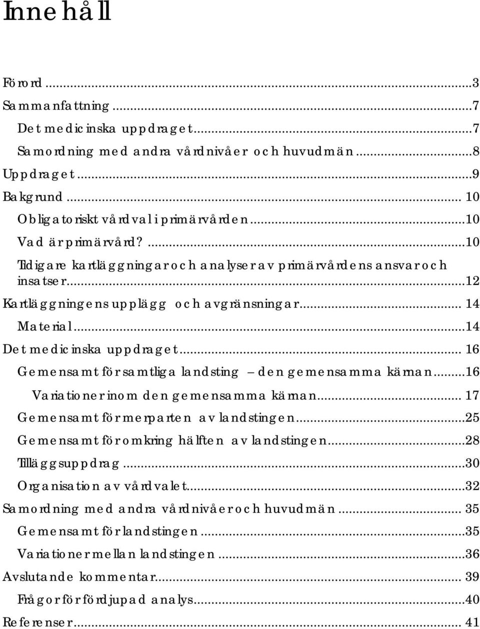 .. 16 Gemensamt för samtliga landsting den gemensamma kärnan...16 Variationer inom den gemensamma kärnan... 17 Gemensamt för merparten av landstingen...25 Gemensamt för omkring hälften av landstingen.
