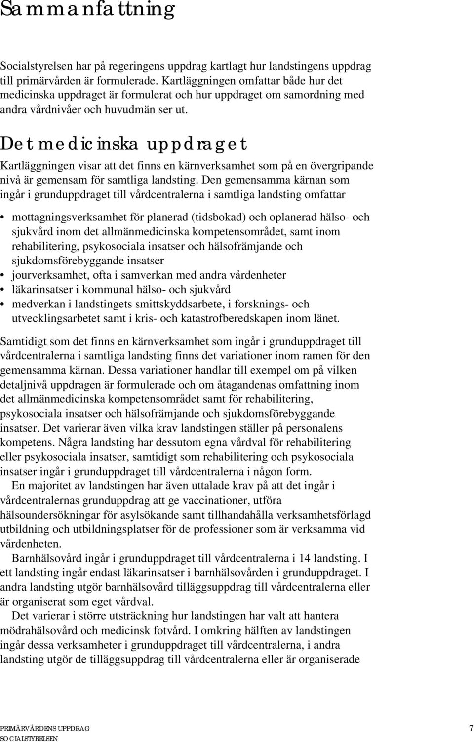 Det medicinska uppdraget Kartläggningen visar att det finns en kärnverksamhet som på en övergripande nivå är gemensam för samtliga landsting.