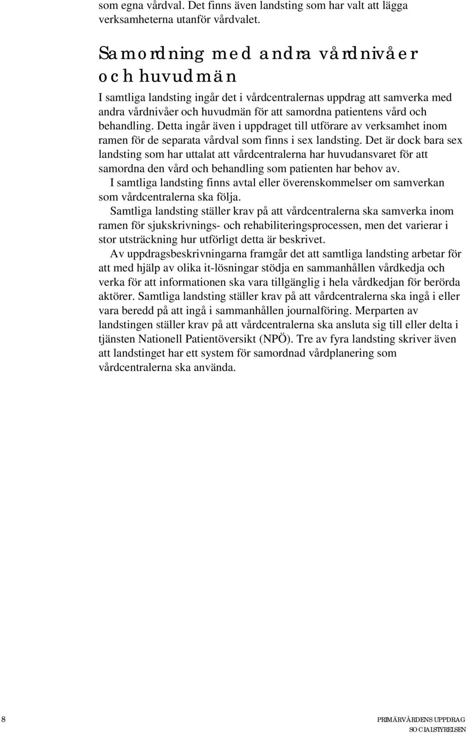 Detta ingår även i uppdraget till utförare av verksamhet inom ramen för de separata vårdval som finns i sex landsting.