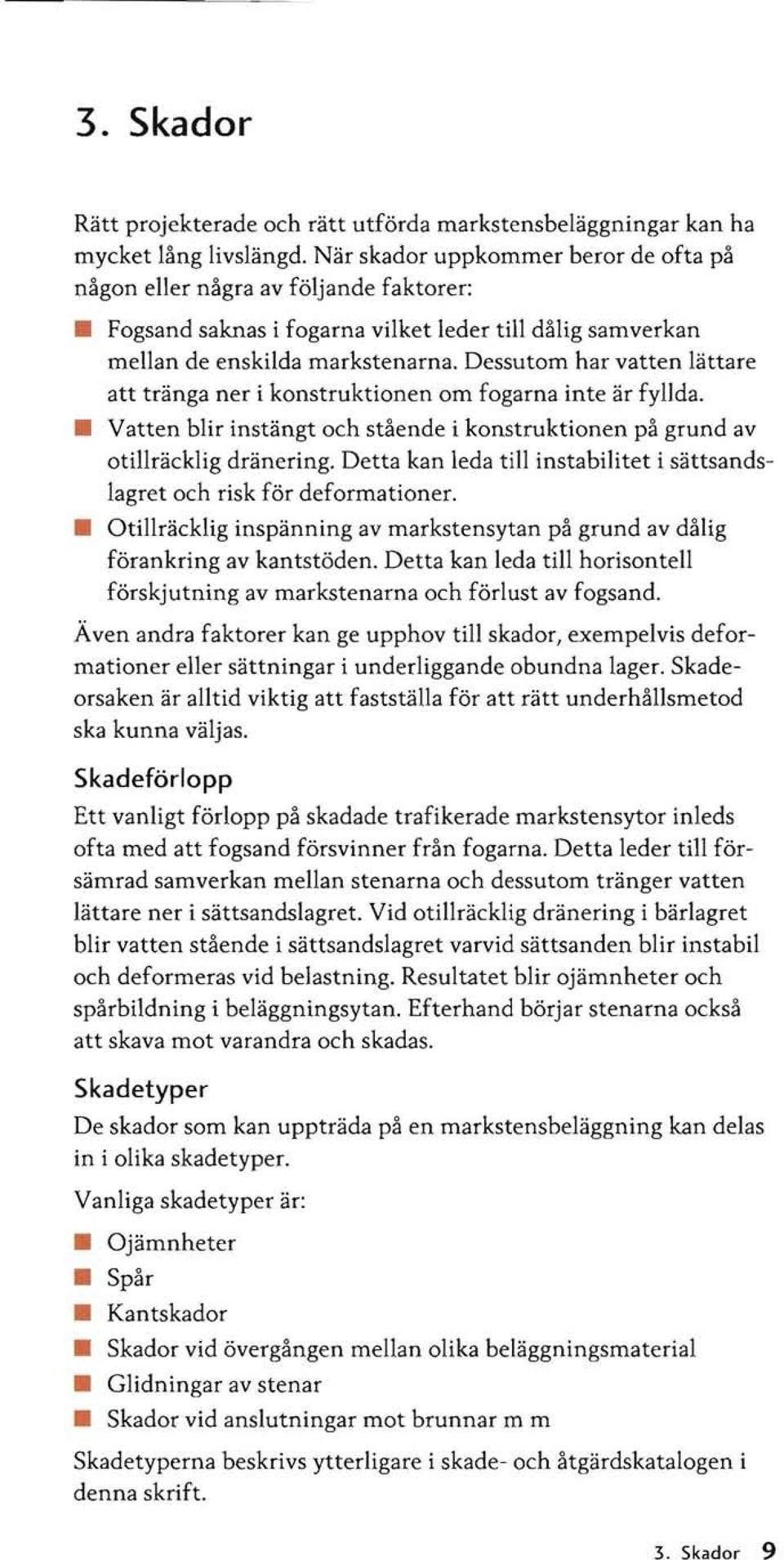 Dessutom har vatten lättare att tränga ner i konstruktionen om fogarna inte är fyllda. Vatten blir instängt och stående i konstruktionen på grund av otillräcklig dränering.