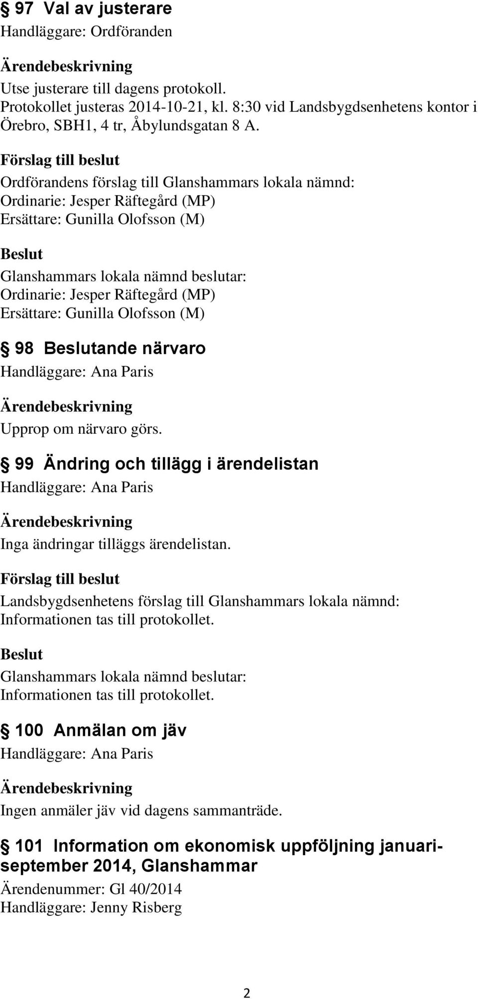 Ordförandens förslag till Glanshammars lokala nämnd: Ordinarie: Jesper Räftegård (MP) Ersättare: Gunilla Olofsson (M) Ordinarie: Jesper Räftegård (MP) Ersättare: