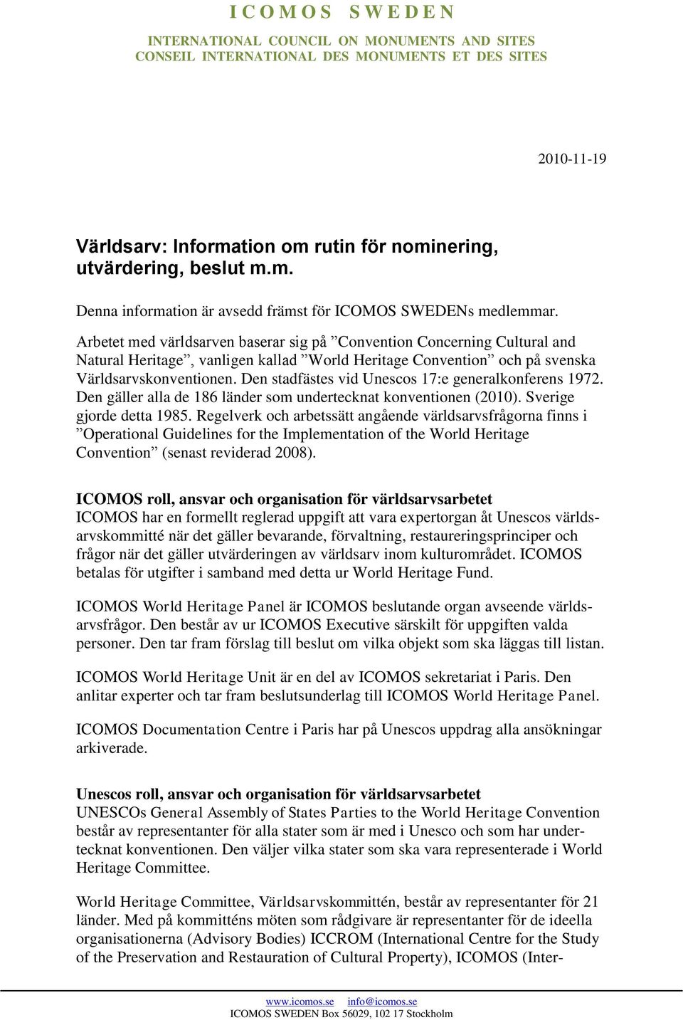 Arbetet med världsarven baserar sig på Convention Concerning Cultural and Natural Heritage, vanligen kallad World Heritage Convention och på svenska Världsarvskonventionen.