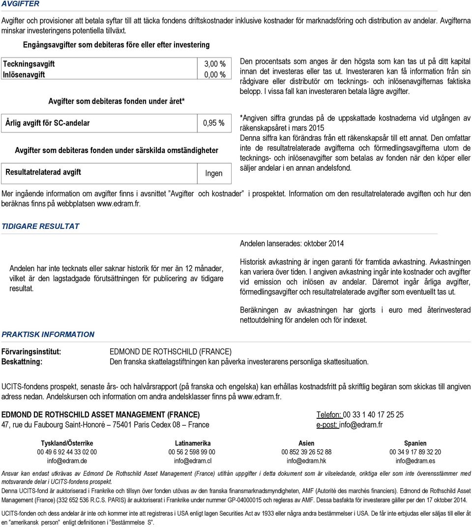 Engångsavgifter som debiteras före eller efter investering Teckningsavgift 3,00 % Inlösenavgift 0,00 % Avgifter som debiteras fonden under året* Årlig avgift för SC-andelar 0,95 % Avgifter som