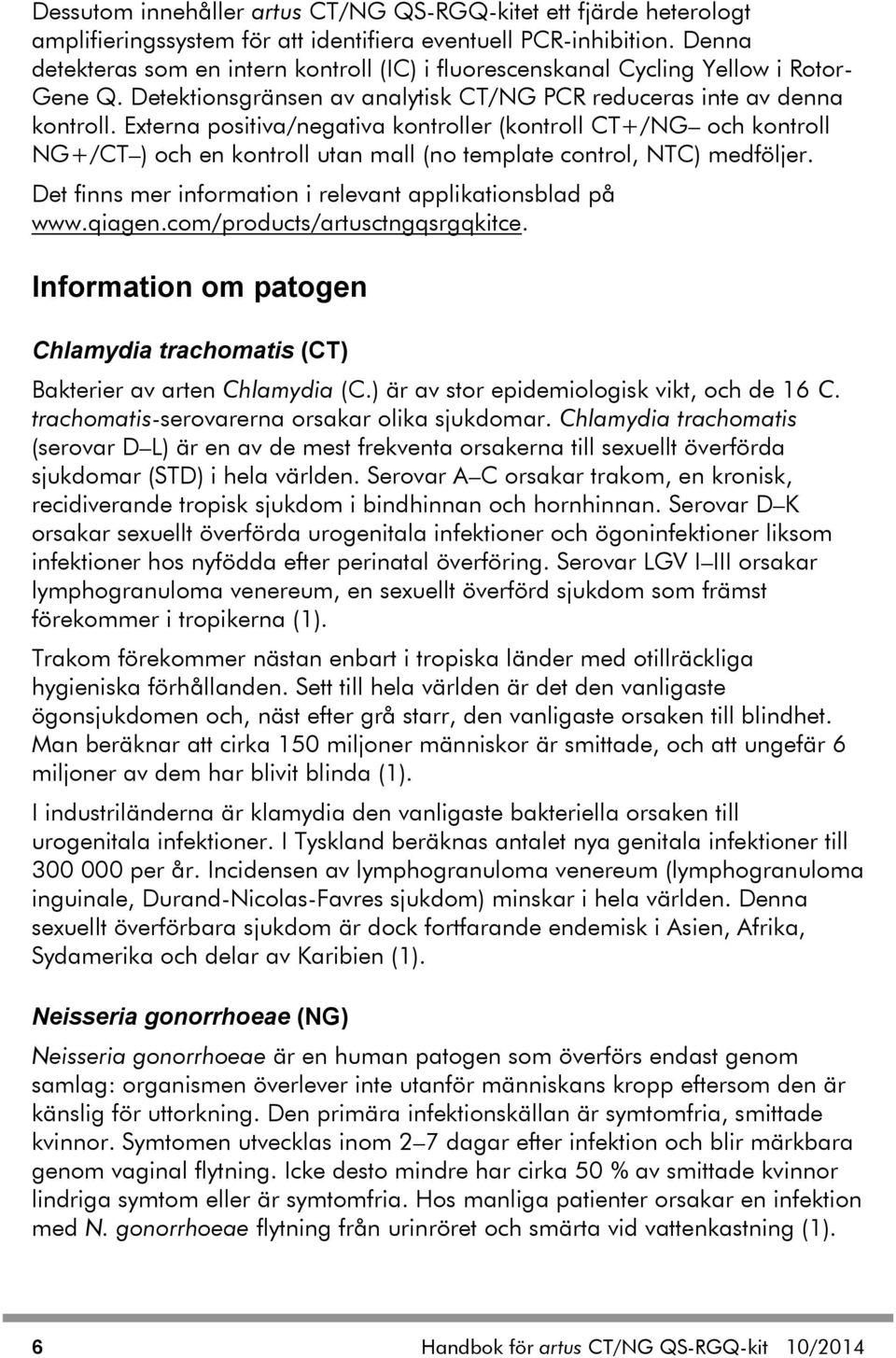 Externa positiva/negativa kontroller (kontroll CT+/NG och kontroll NG+/CT ) och en kontroll utan mall (no template control, NTC) medföljer.