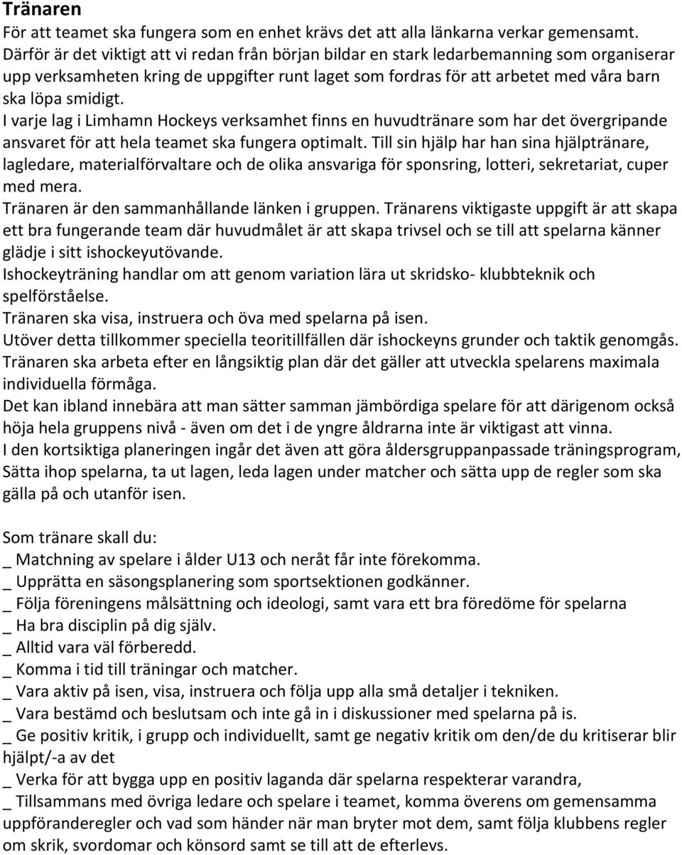 I varje lag i Limhamn Hockeys verksamhet finns en huvudtränare som har det övergripande ansvaret för att hela teamet ska fungera optimalt.