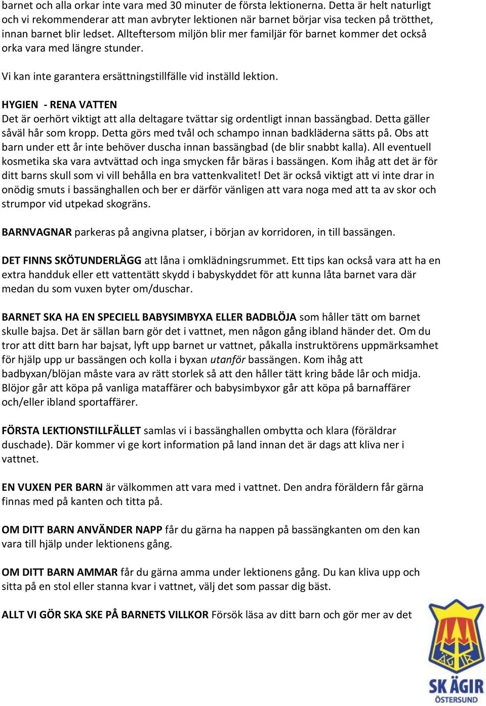 Allteftersom miljön blir mer familjär för barnet kommer det också orka vara med längre stunder. Vi kan inte garantera ersättningstillfälle vid inställd lektion.