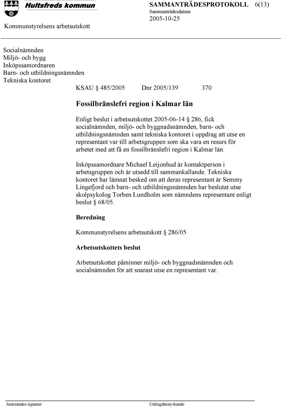 vara en resurs för arbetet med att få en fossilbränslefri region i Kalmar län. Inköpssamordnare Michael Leijonhud är kontaktperson i arbetsgruppen och är utsedd till sammankallande.