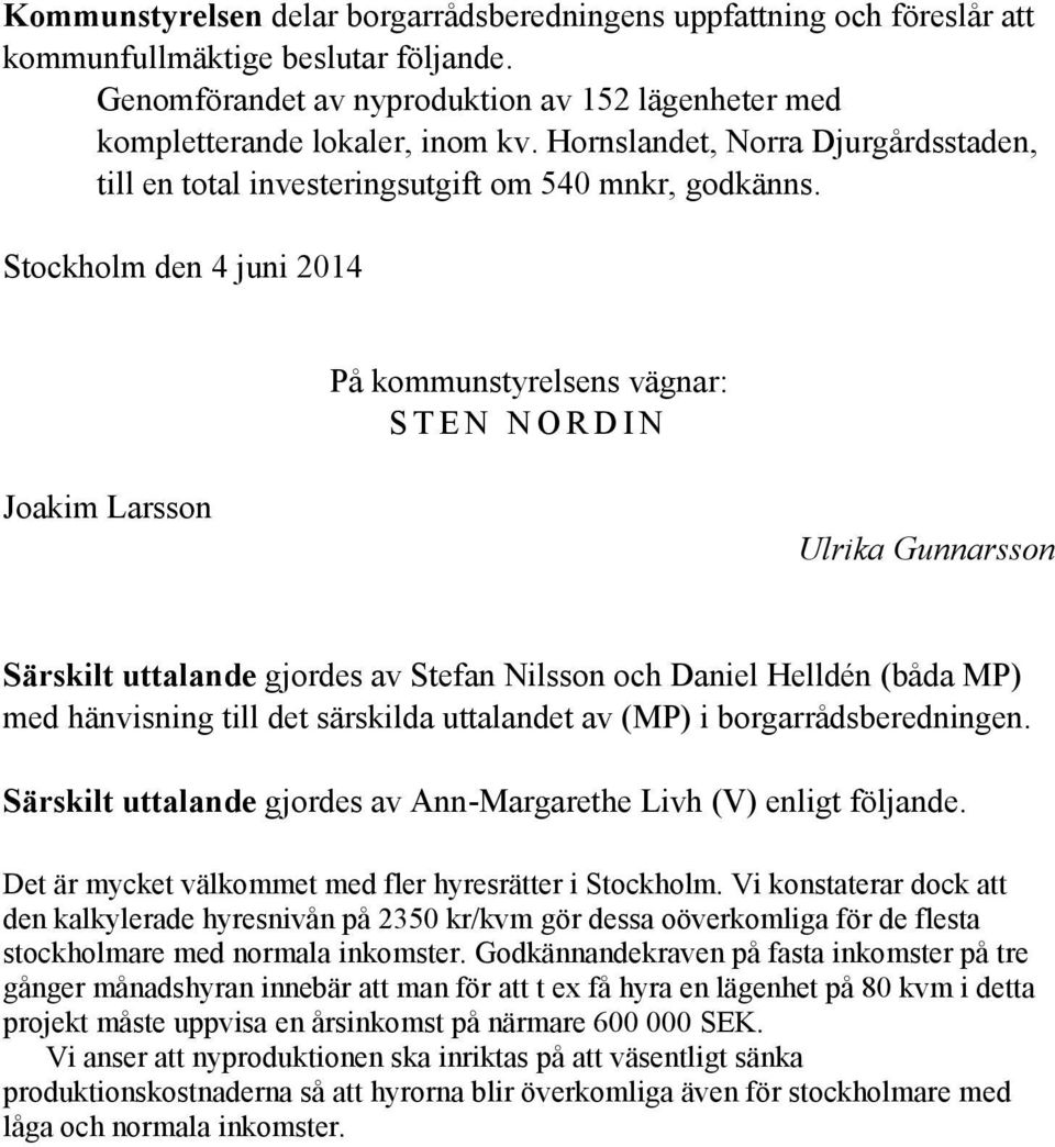 Stockholm den 4 juni 2014 På kommunstyrelsens vägnar: S T E N N O R D I N Joakim Larsson Ulrika Gunnarsson Särskilt uttalande gjordes av Stefan Nilsson och Daniel Helldén (båda MP) med hänvisning