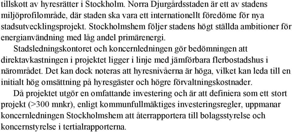 Stadsledningskontoret och koncernledningen gör bedömningen att direktavkastningen i projektet ligger i linje med jämförbara flerbostadshus i närområdet.