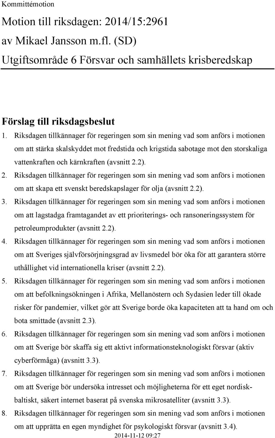 (avsnitt 2.2). 2. Riksdagen tillkännager för regeringen som sin mening vad som anförs i motionen om att skapa ett svenskt beredskapslager för olja (avsnitt 2.2). 3.