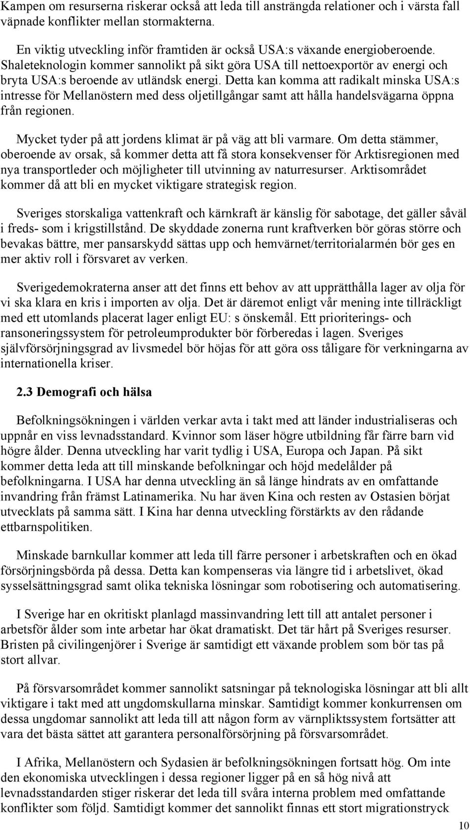 Detta kan komma att radikalt minska USA:s intresse för Mellanöstern med dess oljetillgångar samt att hålla handelsvägarna öppna från regionen.