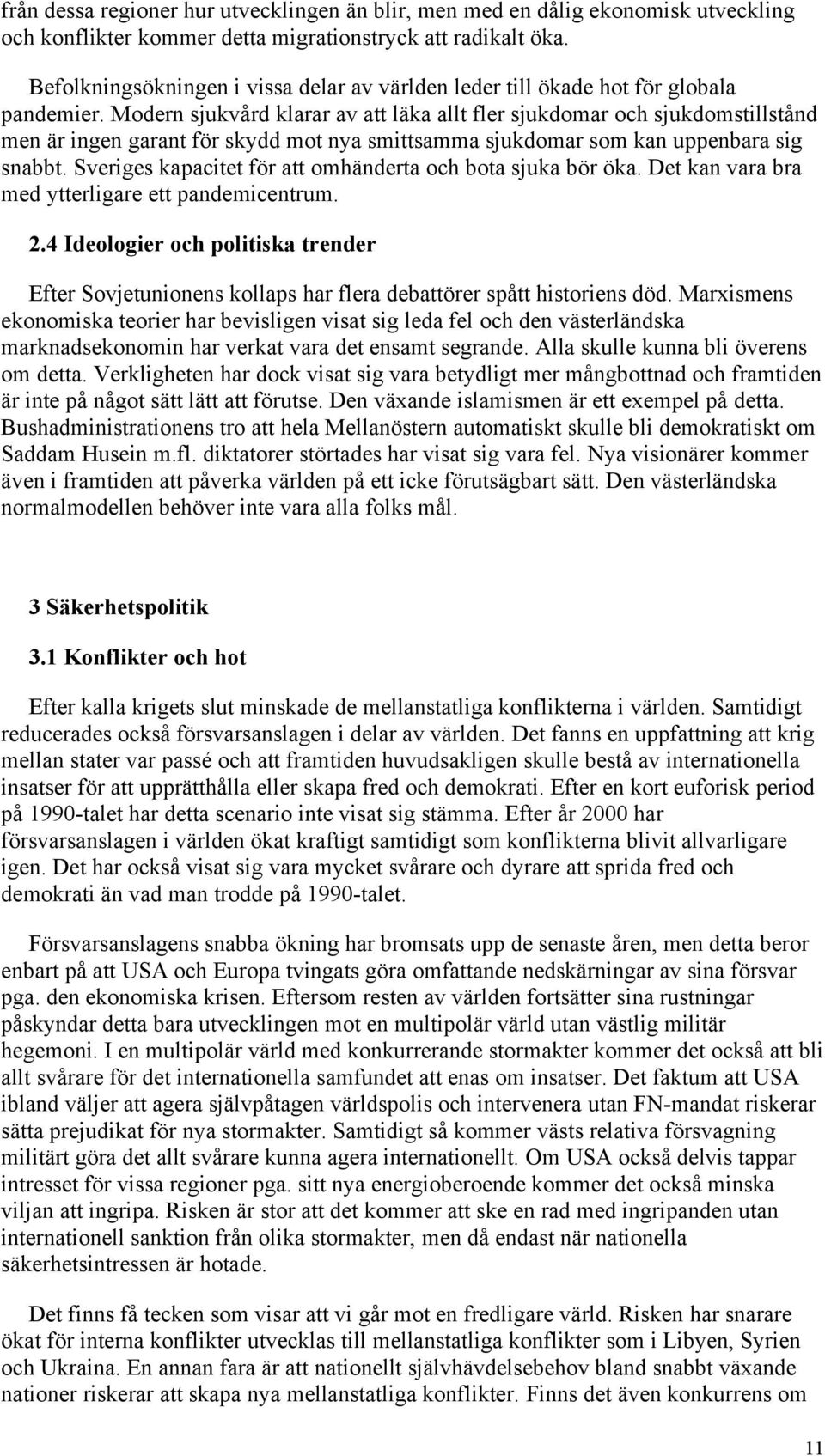 Modern sjukvård klarar av att läka allt fler sjukdomar och sjukdomstillstånd men är ingen garant för skydd mot nya smittsamma sjukdomar som kan uppenbara sig snabbt.