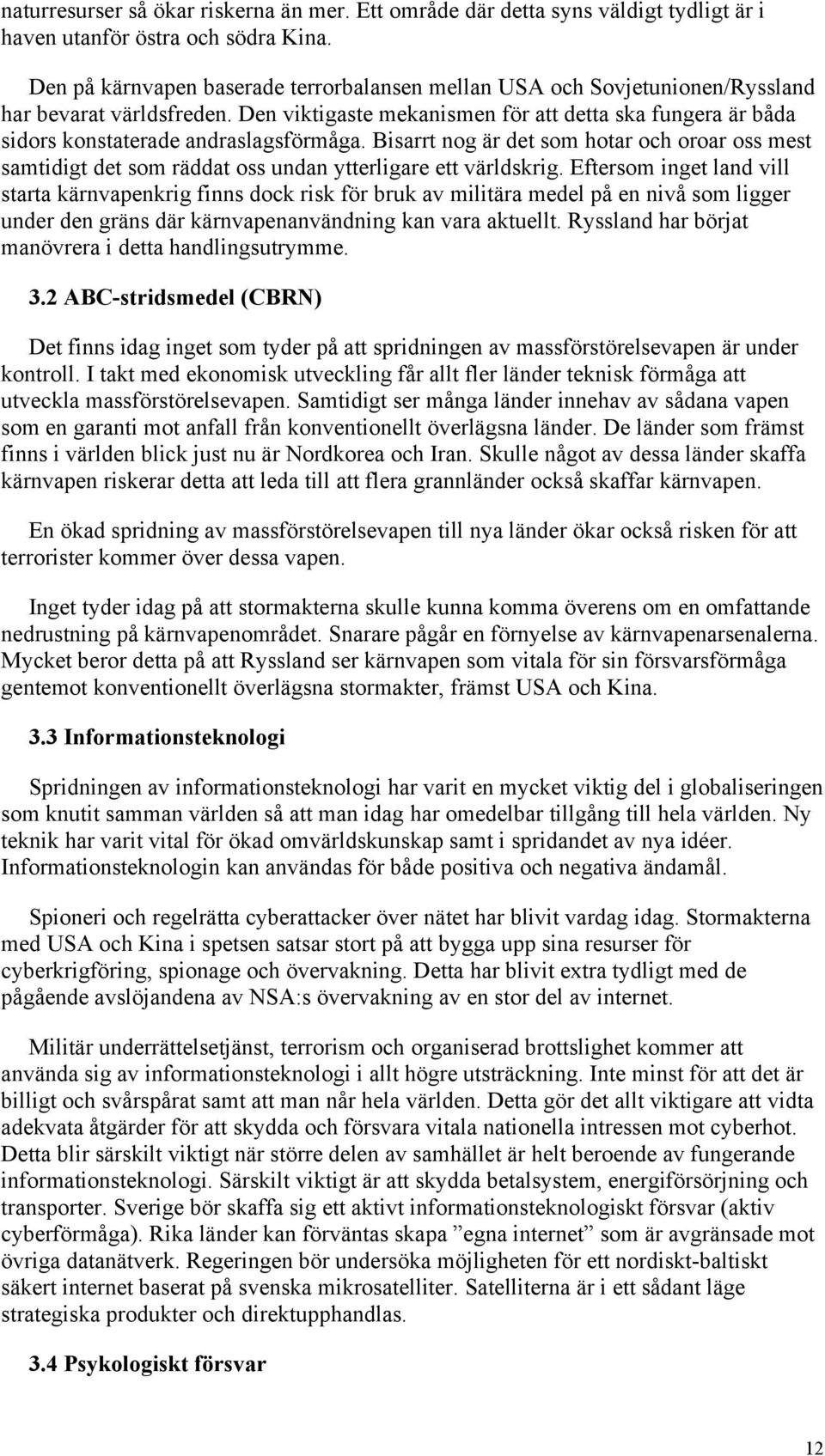 Den viktigaste mekanismen för att detta ska fungera är båda sidors konstaterade andraslagsförmåga.