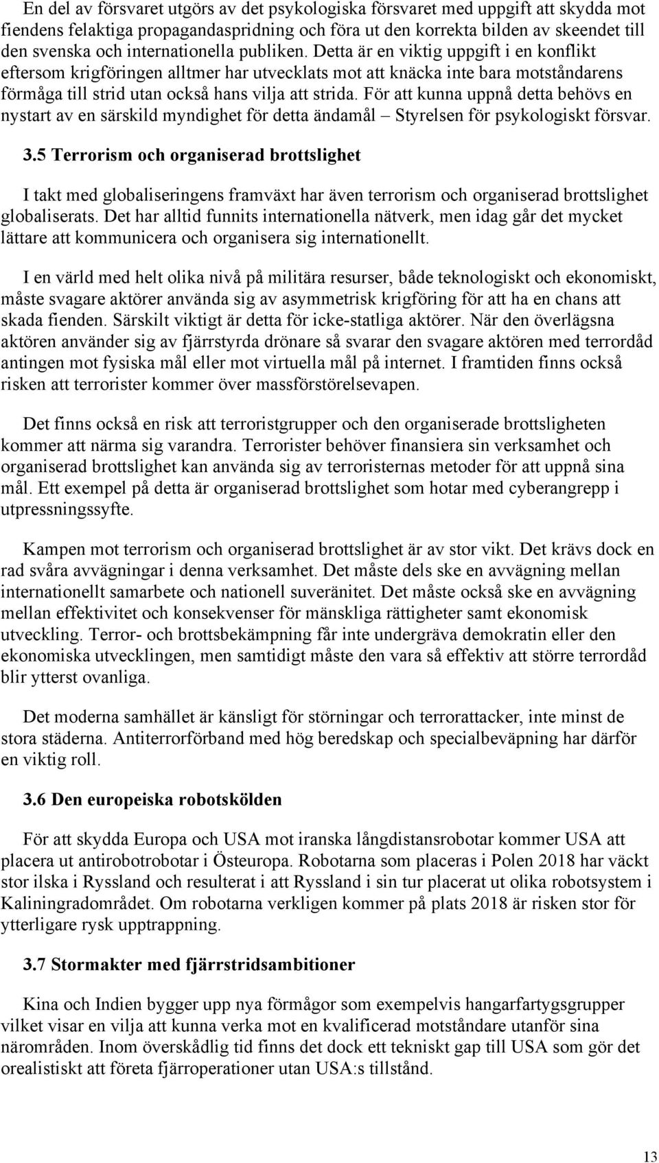Detta är en viktig uppgift i en konflikt eftersom krigföringen alltmer har utvecklats mot att knäcka inte bara motståndarens förmåga till strid utan också hans vilja att strida.