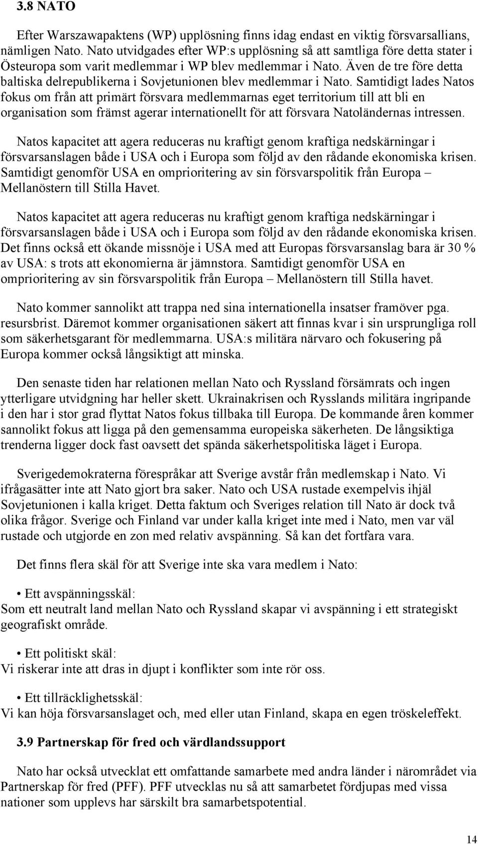 Även de tre före detta baltiska delrepublikerna i Sovjetunionen blev medlemmar i Nato.