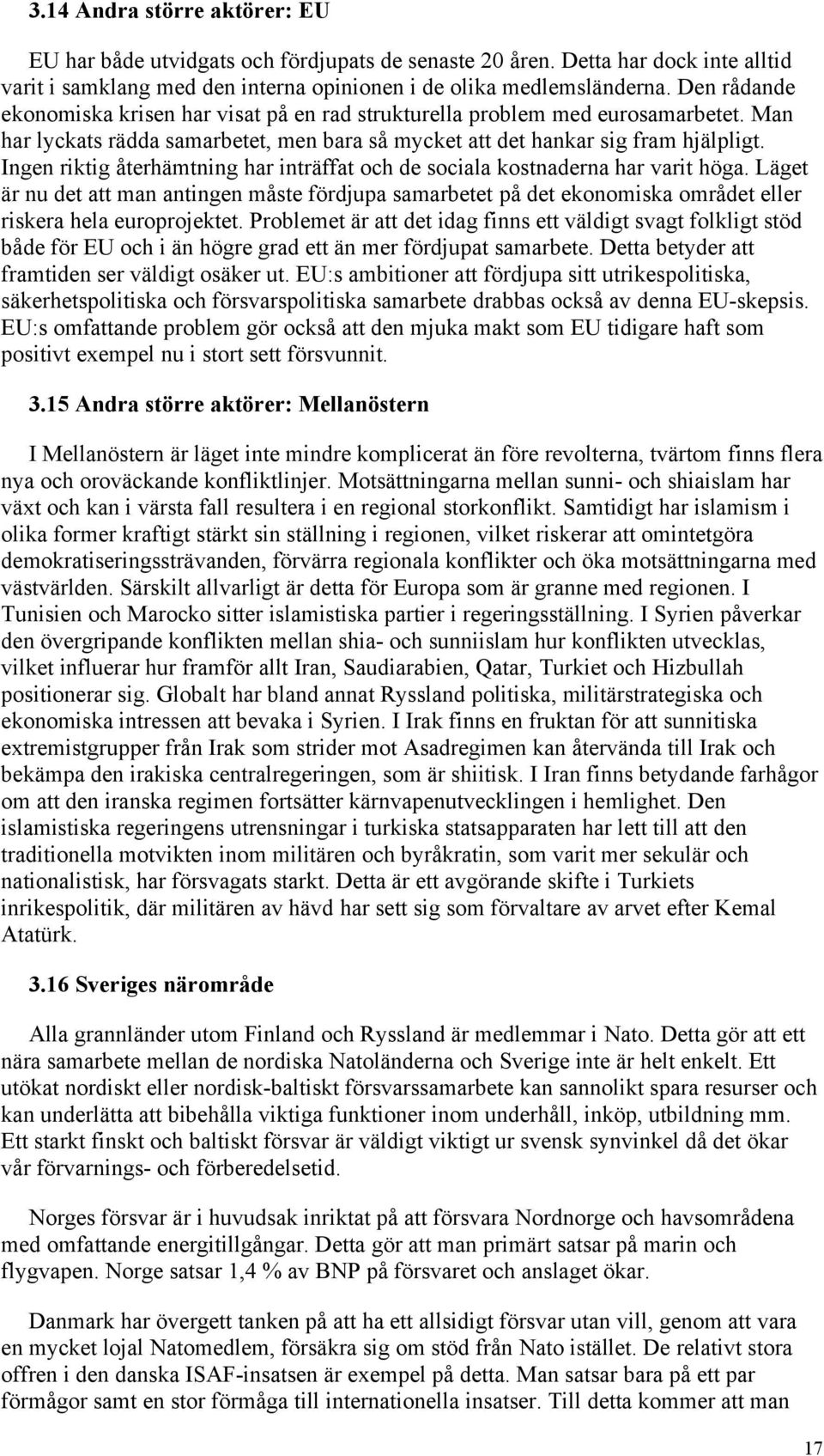 Ingen riktig återhämtning har inträffat och de sociala kostnaderna har varit höga.