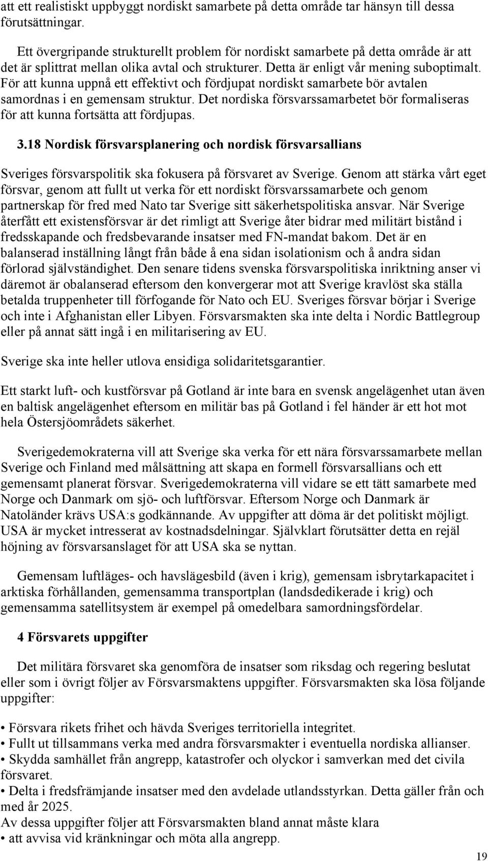 För att kunna uppnå ett effektivt och fördjupat nordiskt samarbete bör avtalen samordnas i en gemensam struktur. Det nordiska försvarssamarbetet bör formaliseras för att kunna fortsätta att fördjupas.