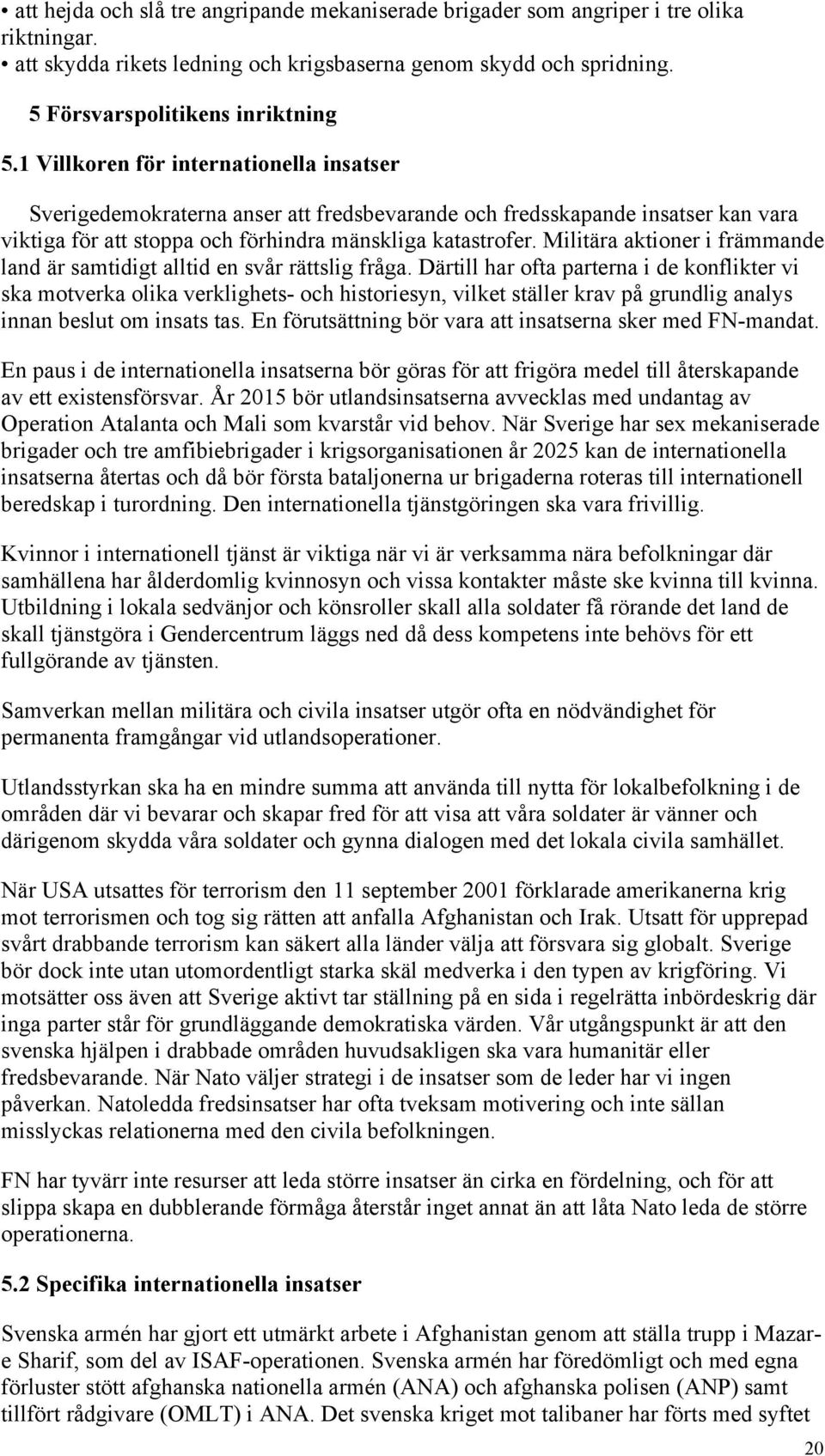 Militära aktioner i främmande land är samtidigt alltid en svår rättslig fråga.