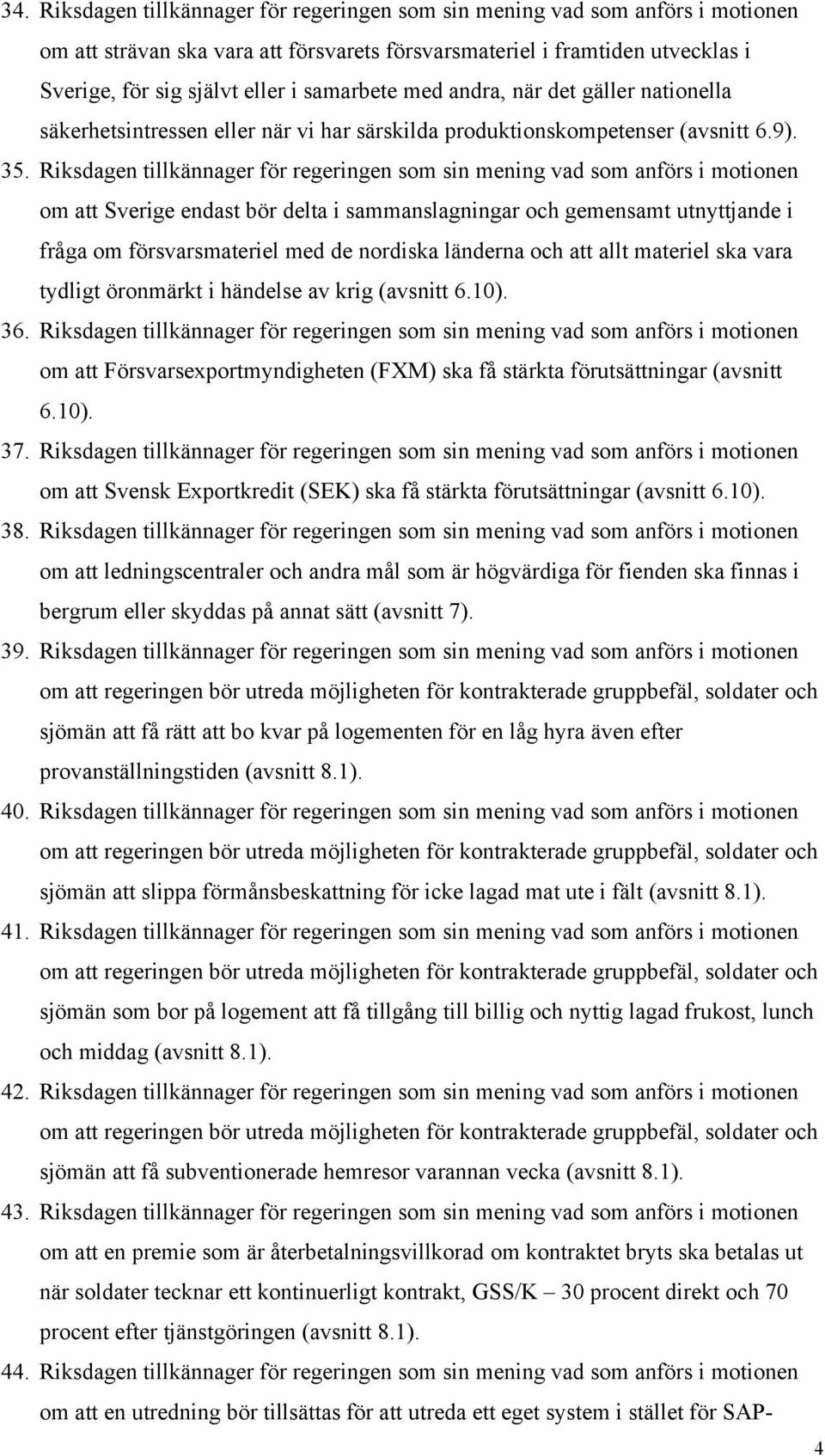 Riksdagen tillkännager för regeringen som sin mening vad som anförs i motionen om att Sverige endast bör delta i sammanslagningar och gemensamt utnyttjande i fråga om försvarsmateriel med de nordiska