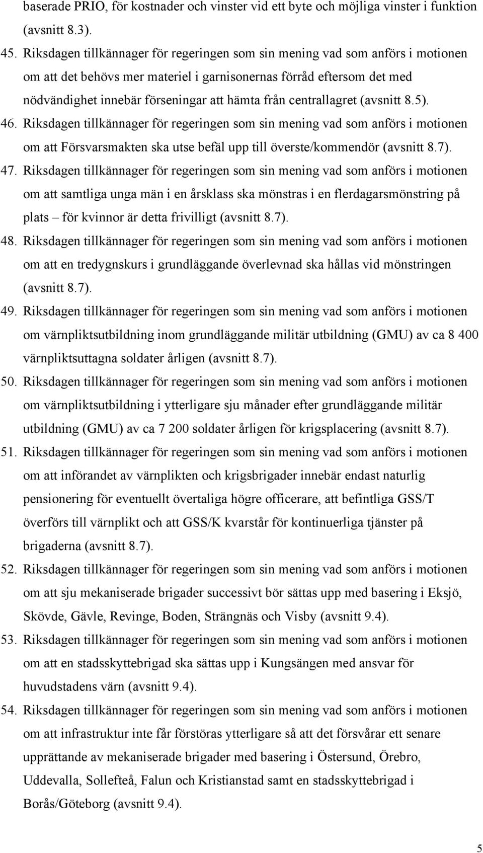 centrallagret (avsnitt 8.5). 46. Riksdagen tillkännager för regeringen som sin mening vad som anförs i motionen om att Försvarsmakten ska utse befäl upp till överste/kommendör (avsnitt 8.7). 47.