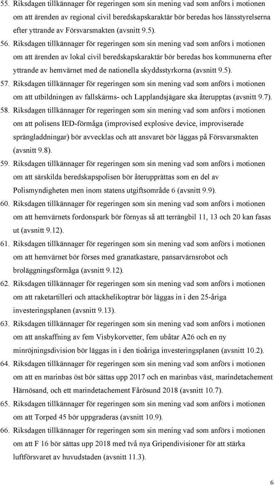 Riksdagen tillkännager för regeringen som sin mening vad som anförs i motionen om att ärenden av lokal civil beredskapskaraktär bör beredas hos kommunerna efter yttrande av hemvärnet med de