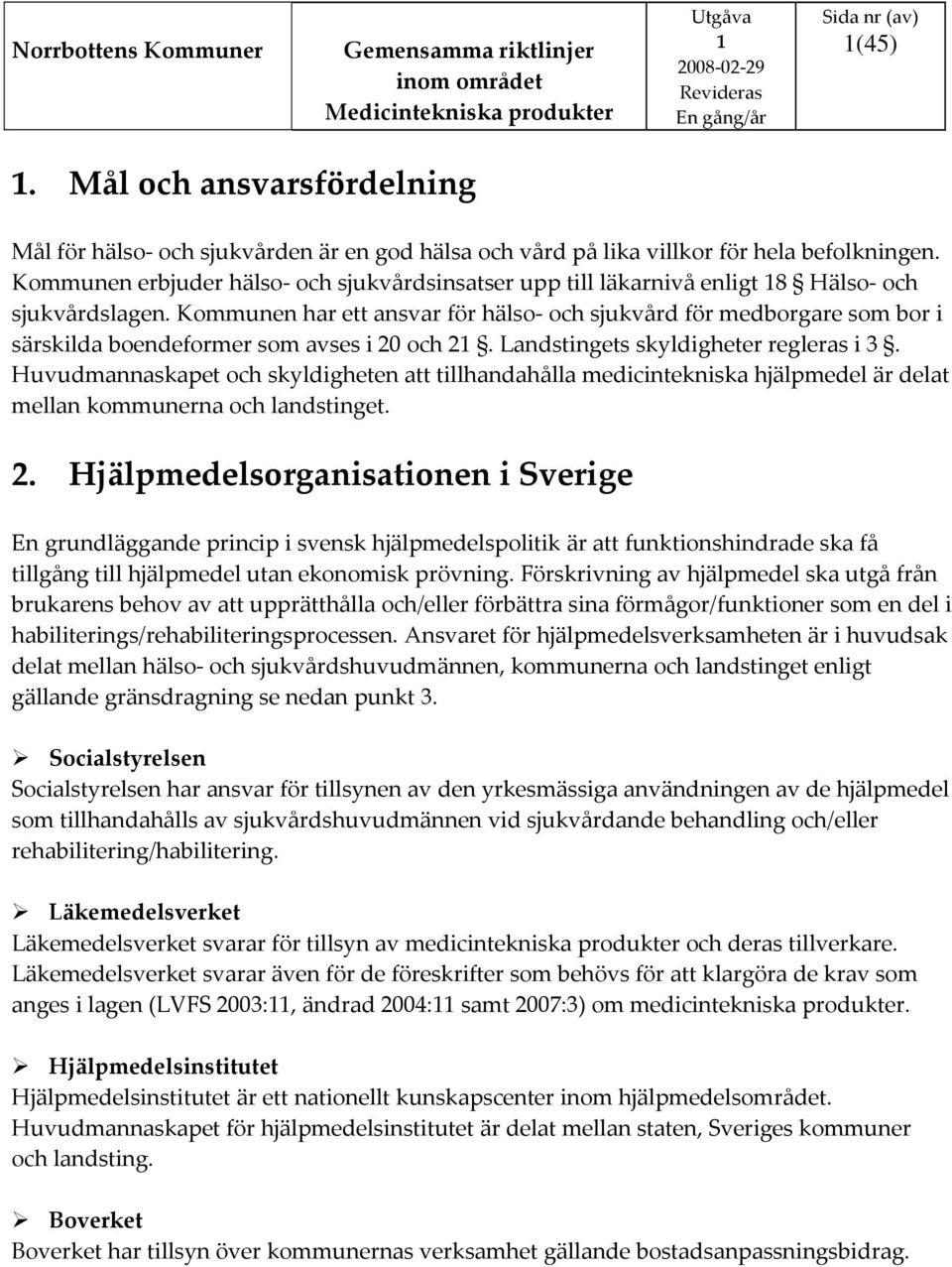 Kommunen har ett ansvar för hälso och sjukvård för medborgare som bor i särskilda boendeformer som avses i 20 och 2. Landstingets skyldigheter regleras i 3.