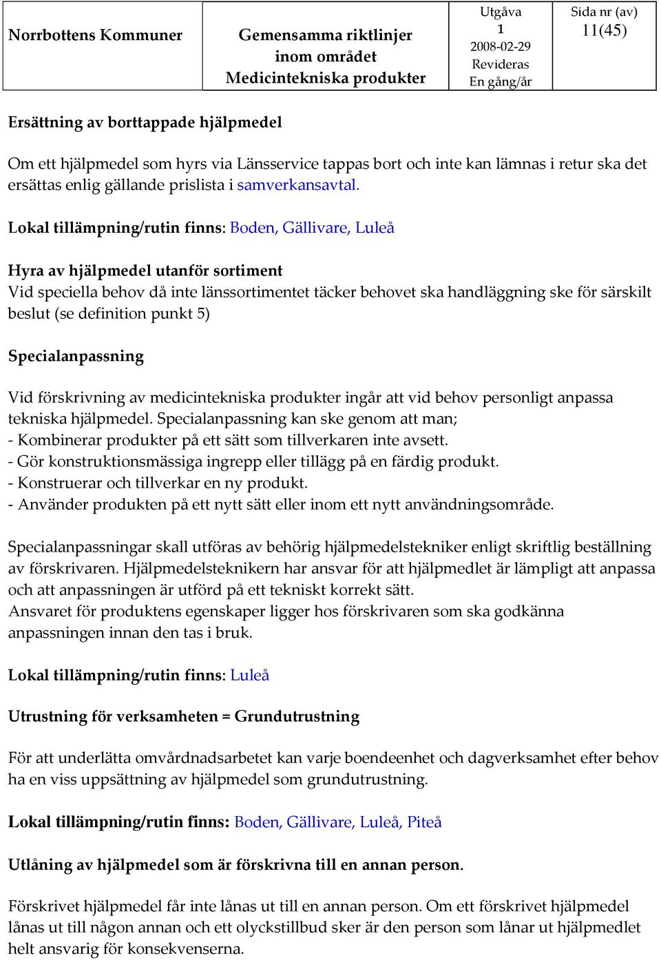definition punkt 5) Specialanpassning Vid förskrivning av medicintekniska produkter ingår att vid behov personligt anpassa tekniska hjälpmedel.