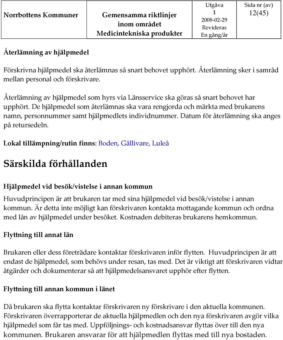 De hjälpmedel som återlämnas ska vara rengjorda och märkta med brukarens namn, personnummer samt hjälpmedlets individnummer. Datum för återlämning ska anges på retursedeln.