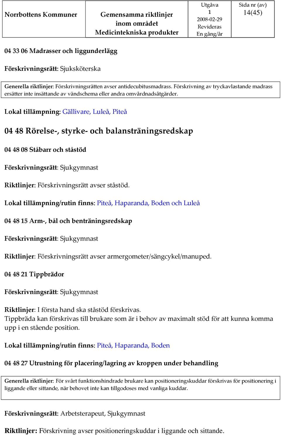 Lokal tillämpning: Gällivare, Luleå, Piteå 04 48 Rörelse, styrke och balansträningsredskap 04 48 08 Ståbarr och ståstöd Förskrivningsrätt: Sjukgymnast Riktlinjer: Förskrivningsrätt avser ståstöd.
