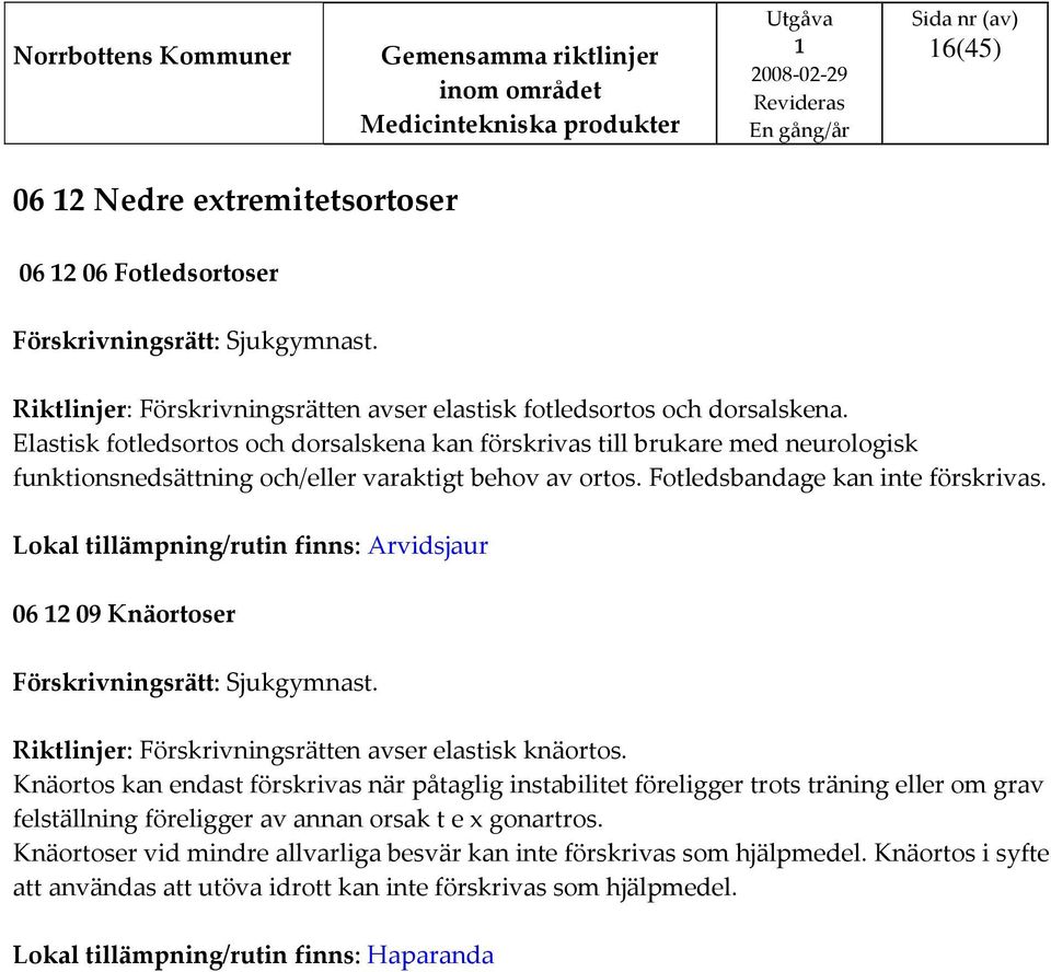 Lokal tillämpning/rutin finns: Arvidsjaur 06 2 09 Knäortoser Förskrivningsrätt: Sjukgymnast. Riktlinjer: Förskrivningsrätten avser elastisk knäortos.