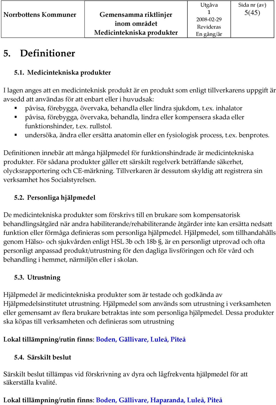 sjukdom, t.ex. inhalator påvisa, förebygga, övervaka, behandla, lindra eller kompensera skada eller funktionshinder, t.ex. rullstol.