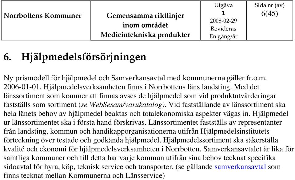 Vid fastställande av länssortiment ska hela länets behov av hjälpmedel beaktas och totalekonomiska aspekter vägas in. Hjälpmedel ur länssortimentet ska i första hand förskrivas.