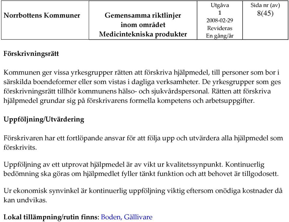 Uppföljning/Utvärdering Förskrivaren har ett fortlöpande ansvar för att följa upp och utvärdera alla hjälpmedel som förskrivits. Uppföljning av ett utprovat hjälpmedel är av vikt ur kvalitetssynpunkt.