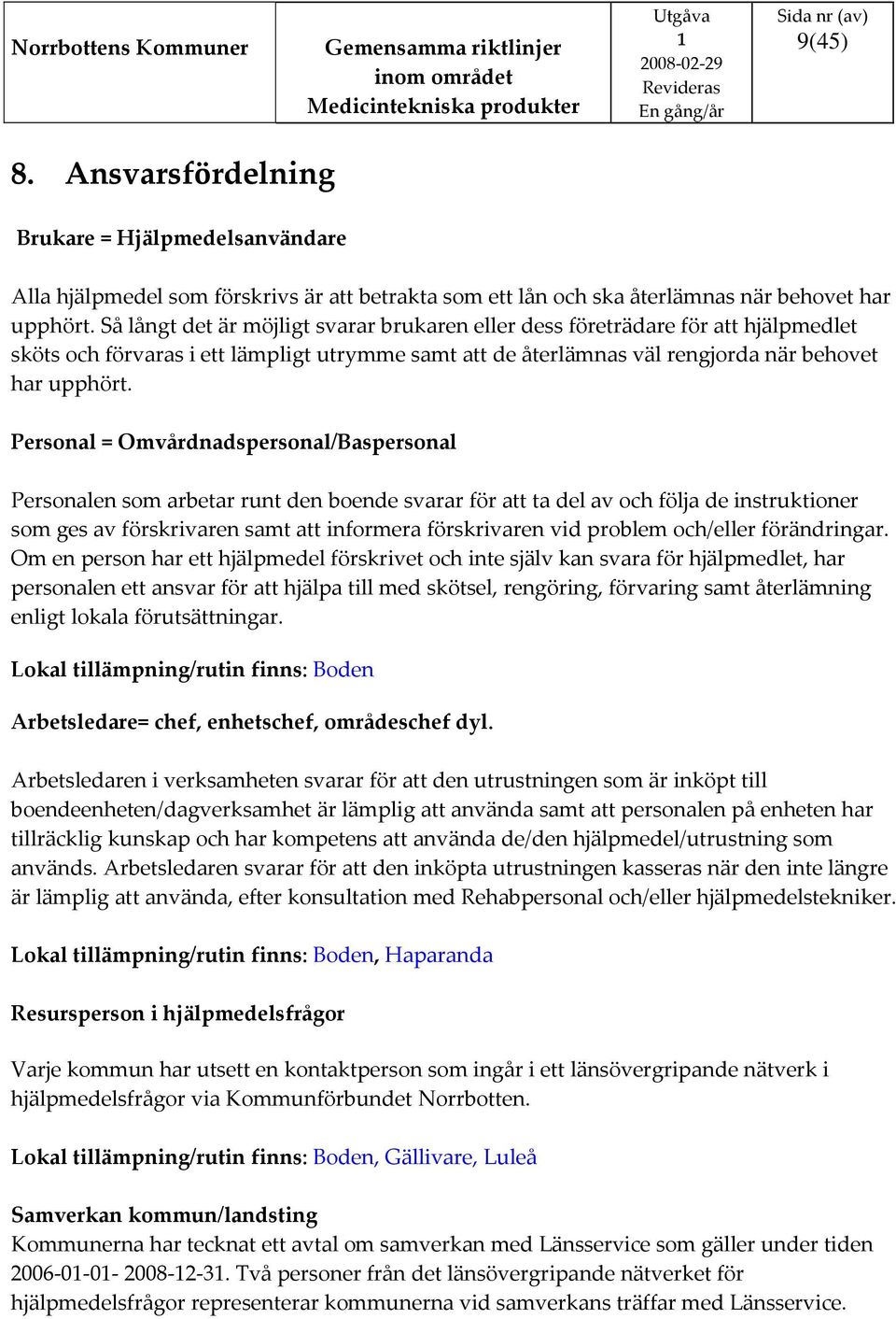 Personal = Omvårdnadspersonal/Baspersonal Personalen som arbetar runt den boende svarar för att ta del av och följa de instruktioner som ges av förskrivaren samt att informera förskrivaren vid