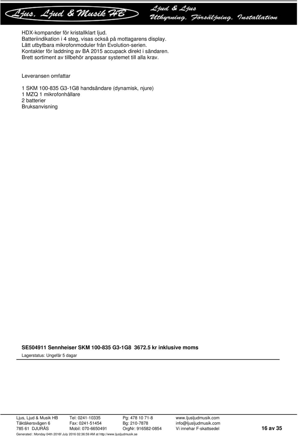 Brett sortiment av tillbehör anpassar systemet till alla krav.