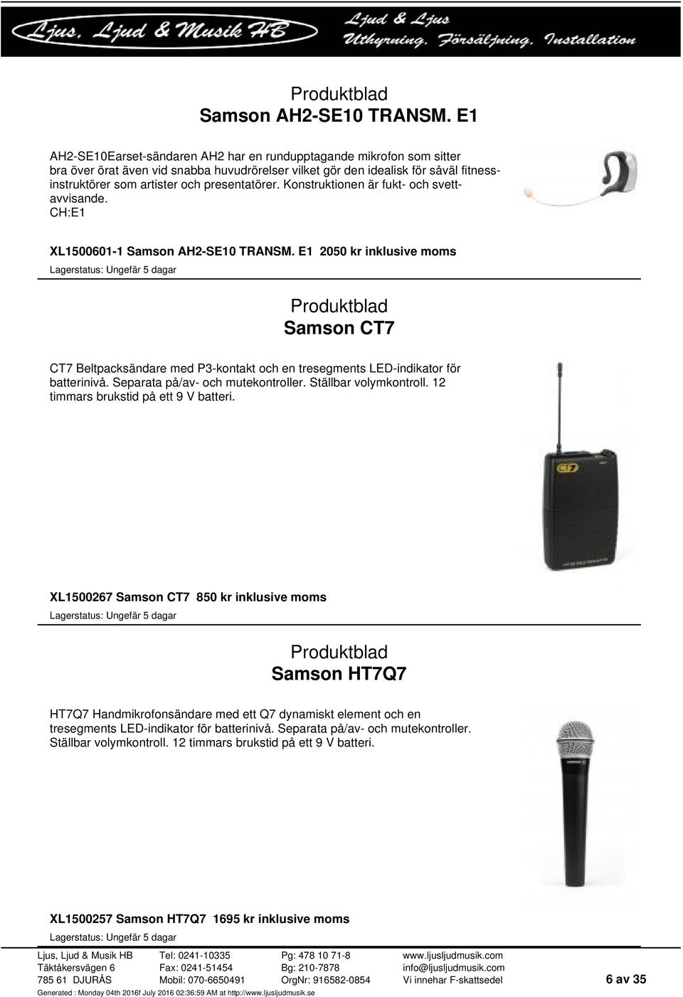 presentatörer. Konstruktionen är fukt- och svettavvisande. CH:E1 XL1500601-1  E1 2050 kr Samson CT7 CT7 Beltpacksändare med P3-kontakt och en tresegments LED-indikator för batterinivå.