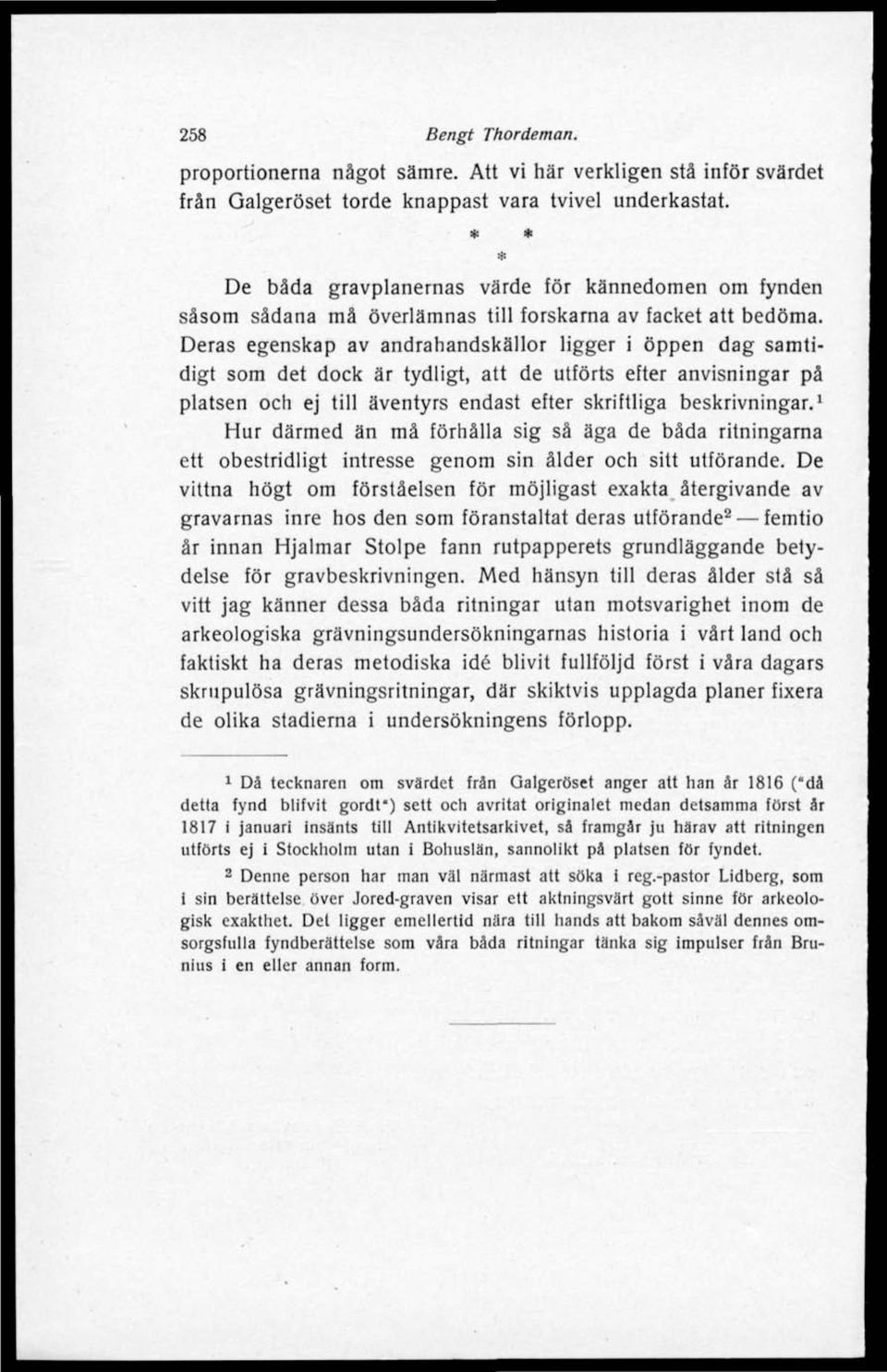 Deras egenskap av andrahandskällor ligger i öppen dag samtidigt som det dock är tydligt, att de utförts efter anvisningar på platsen och ej till äventyrs endast efter skriftliga beskrivningar.