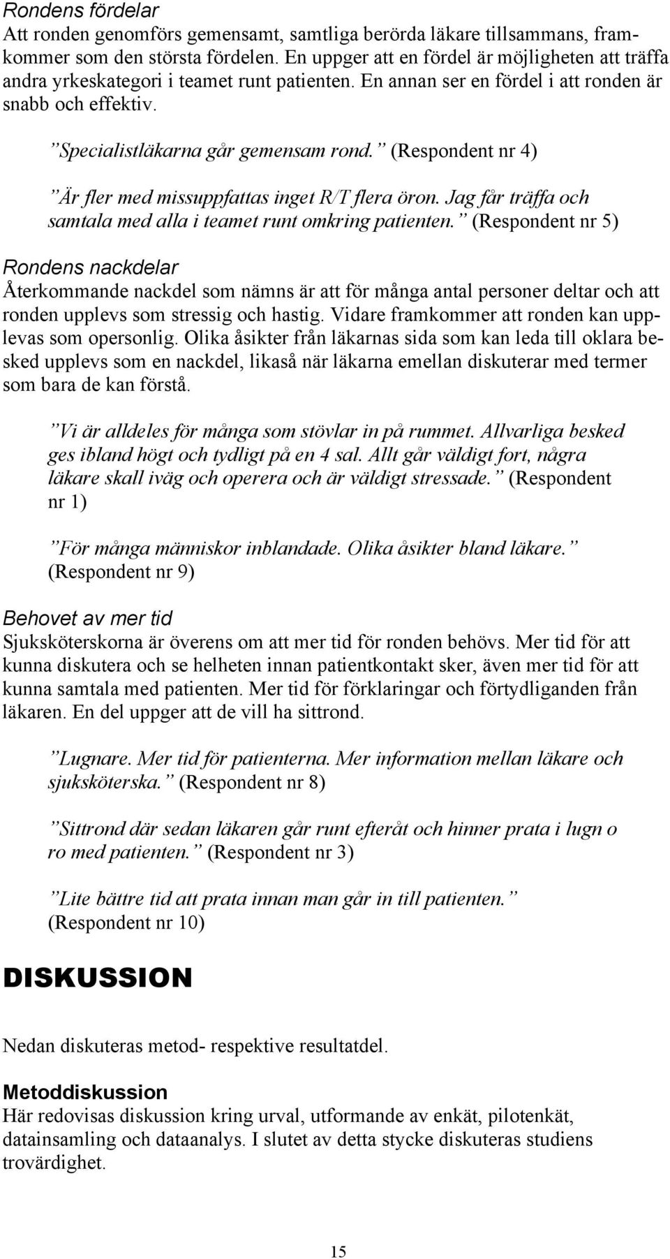 (Respondent nr 4) Är fler med missuppfattas inget R/T flera öron. Jag får träffa och samtala med alla i teamet runt omkring patienten.