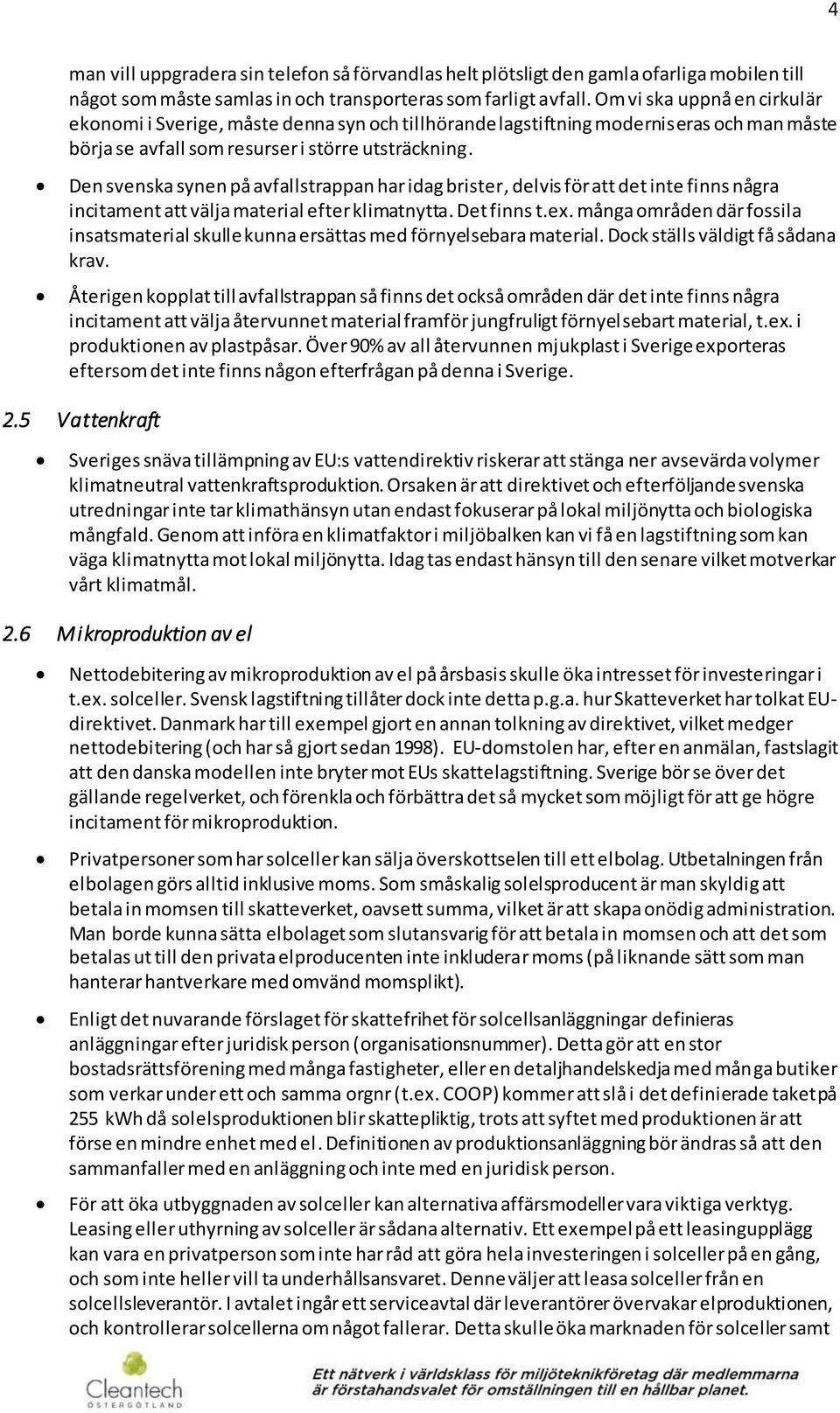 Den svenska synen på avfallstrappan har idag brister, delvis för att det inte finns några incitament att välja material efter klimatnytta. Det finns t.ex.