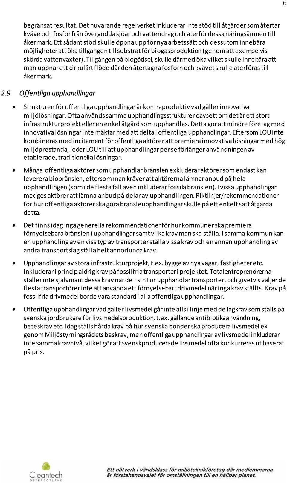 Tillgången på biogödsel, skulle därmed öka vilket skulle innebära att man uppnår ett cirkulärt flöde där den återtagna fosforn och kvävet skulle återföras till åkermark. 2.