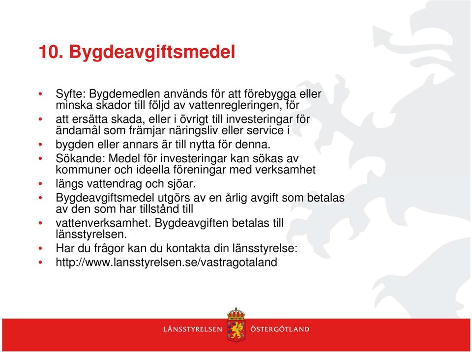 Sökande: Medel för investeringar kan sökas av kommuner och ideella föreningar med verksamhet längs vattendrag och sjöar.