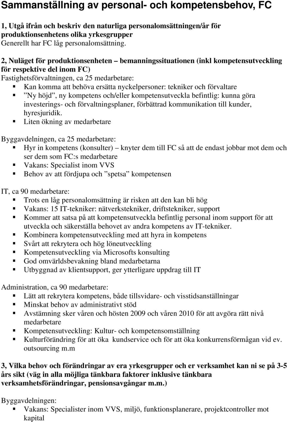 tekniker och förvaltare Ny höjd, ny kompetens och/eller kompetensutveckla befintlig: kunna göra investerings- och förvaltningsplaner, förbättrad kommunikation till kunder, hyresjuridik.