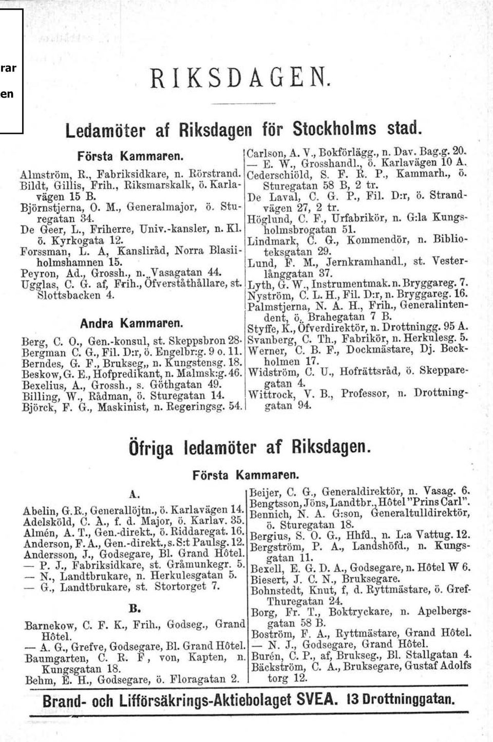 Strand Björnstjerna, O. M., Generalmajor, o. Stu vägen 27, 2 tro re gatan 34. Höglund, C. F., Urfabrikör, n. G:la Kungs De.~eer, L., Friherre, Univ.kansler, n. Kl. holmsbrogatan 51. O. Kyrkogata 12.