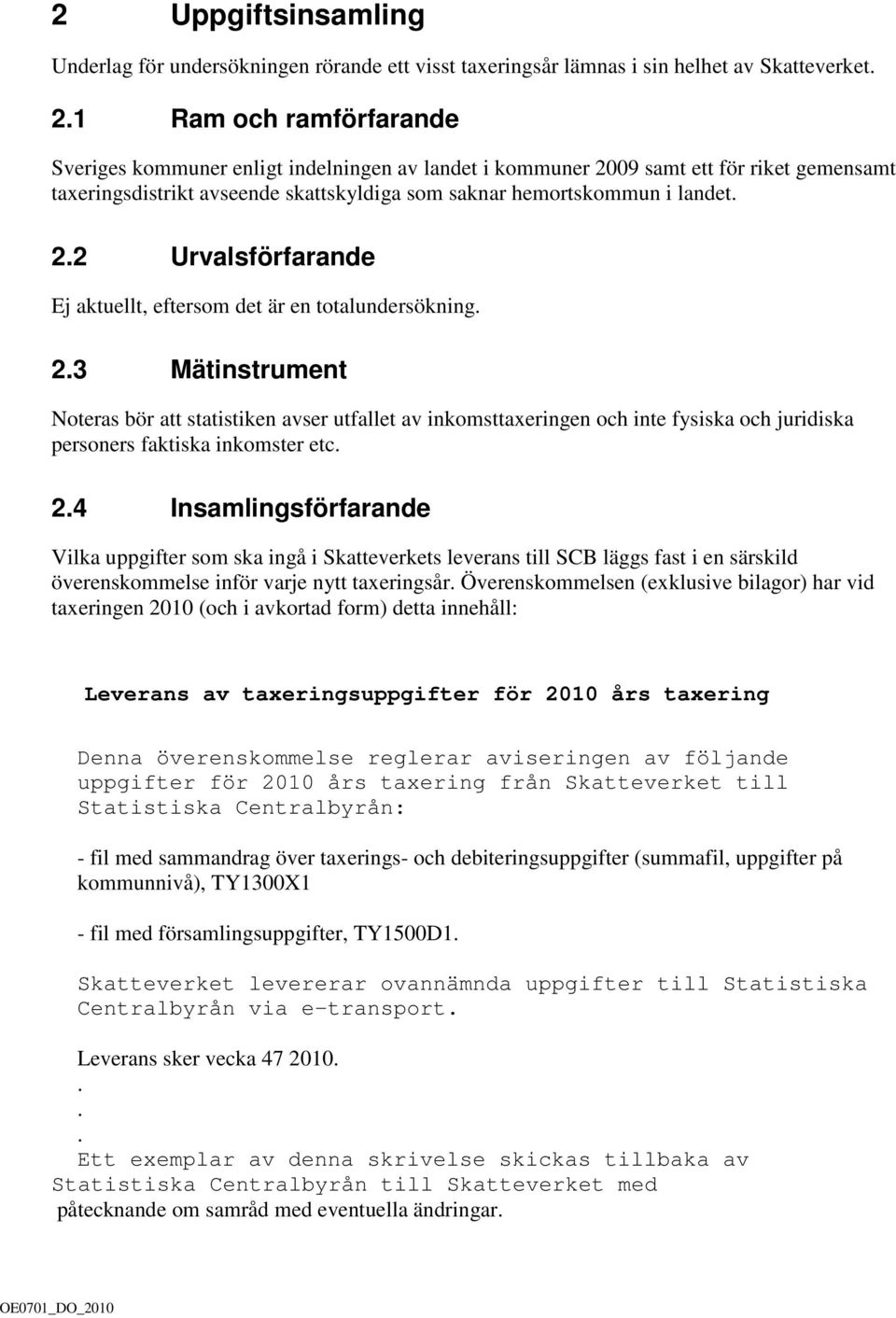 2.3 Mätinstrument Noteras bör att statistiken avser utfallet av inkomsttaxeringen och inte fysiska och juridiska personers faktiska inkomster etc. 2.