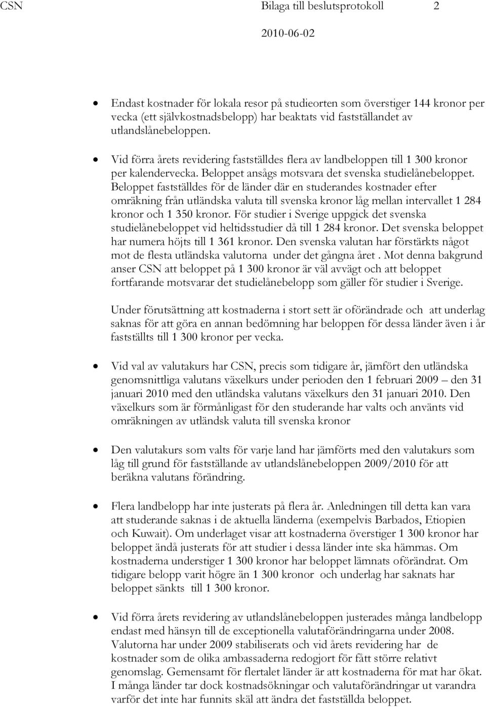 Beloppet fastställdes för de länder där en studerandes kostnader efter omräkning från utländska valuta till svenska kronor låg mellan intervallet 1 284 kronor och 1 350 kronor.